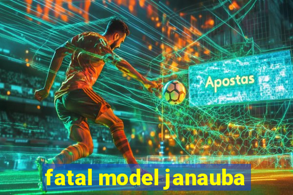 fatal model janauba