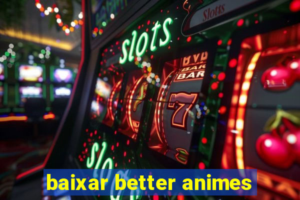 baixar better animes