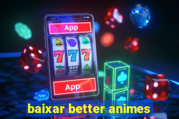 baixar better animes