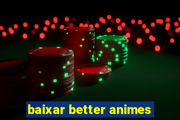 baixar better animes