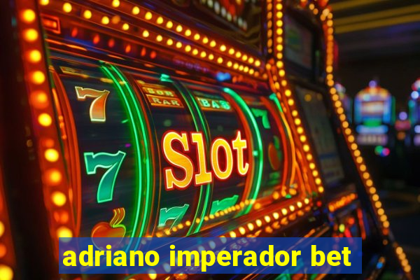 adriano imperador bet