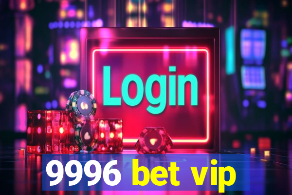 9996 bet vip