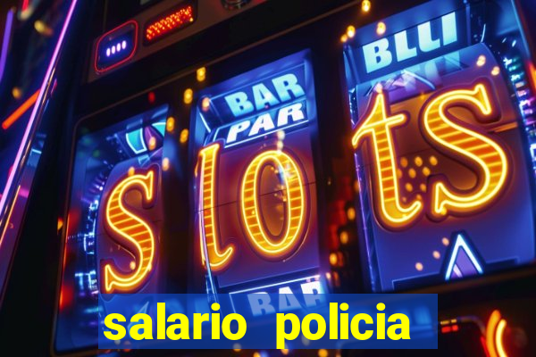 salario policia civil da bahia