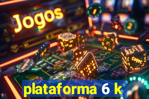 plataforma 6 k