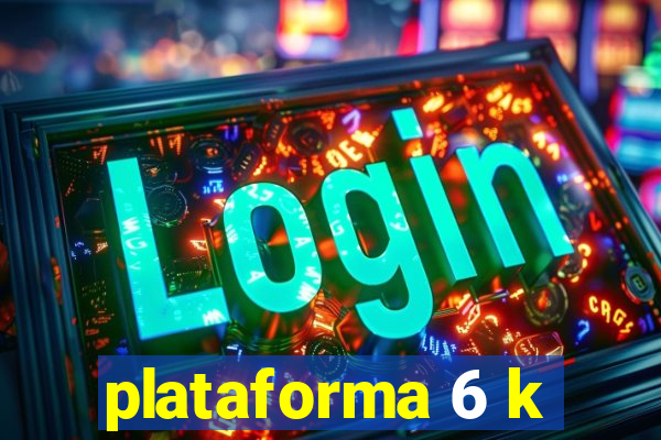 plataforma 6 k