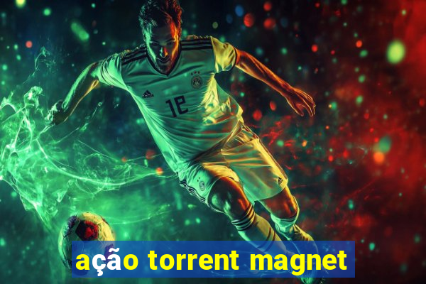 ação torrent magnet