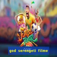 god serengeti filme completo dublado