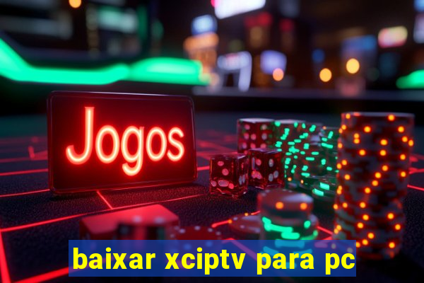 baixar xciptv para pc