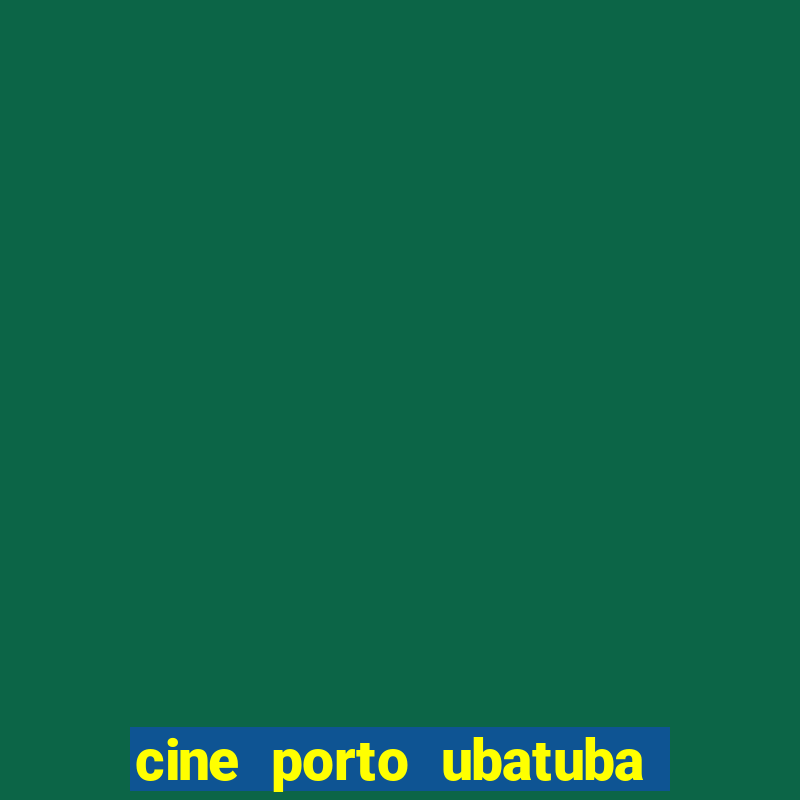 cine porto ubatuba filmes em cartaz