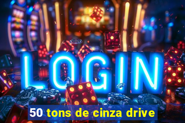 50 tons de cinza drive