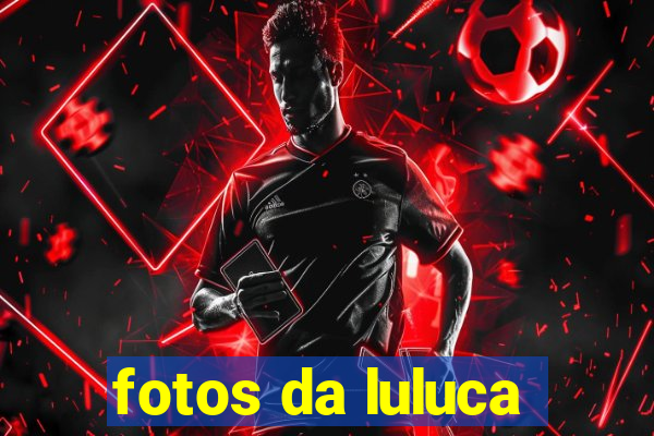 fotos da luluca