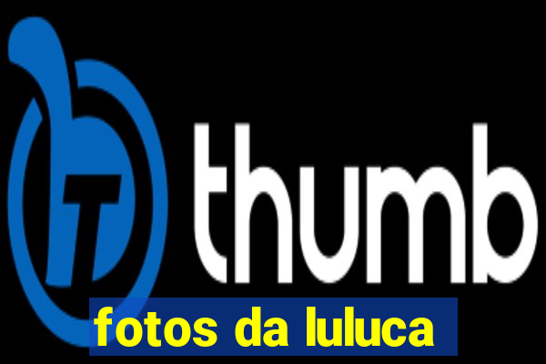 fotos da luluca