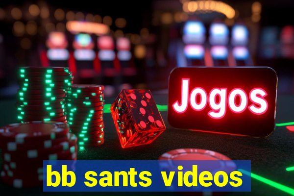 bb sants videos