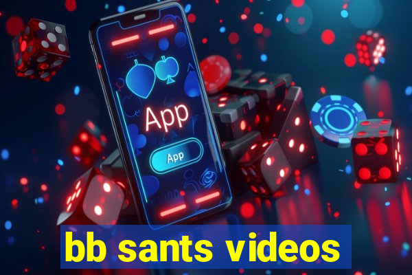 bb sants videos