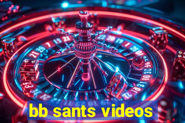 bb sants videos