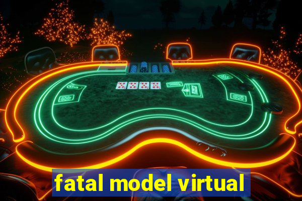 fatal model virtual