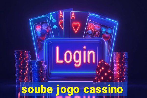 soube jogo cassino