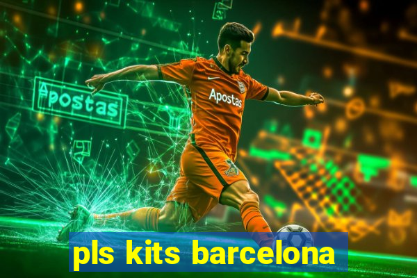 pls kits barcelona