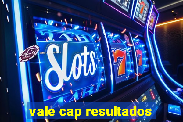 vale cap resultados