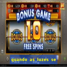 quando as luzes se apagam redecanais