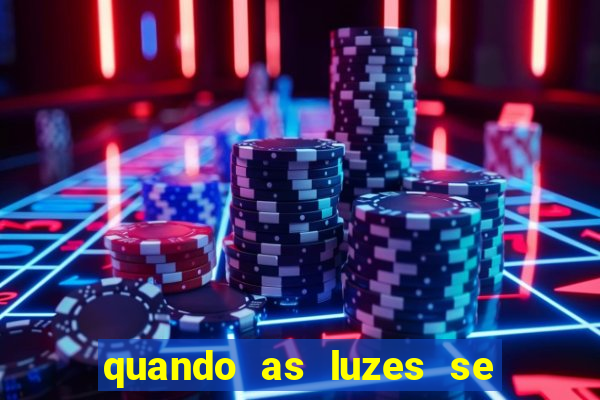 quando as luzes se apagam redecanais