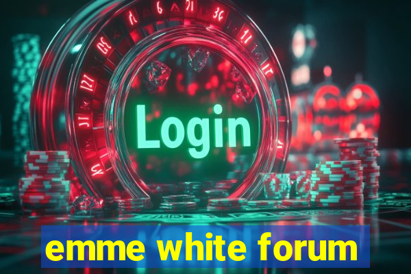 emme white forum