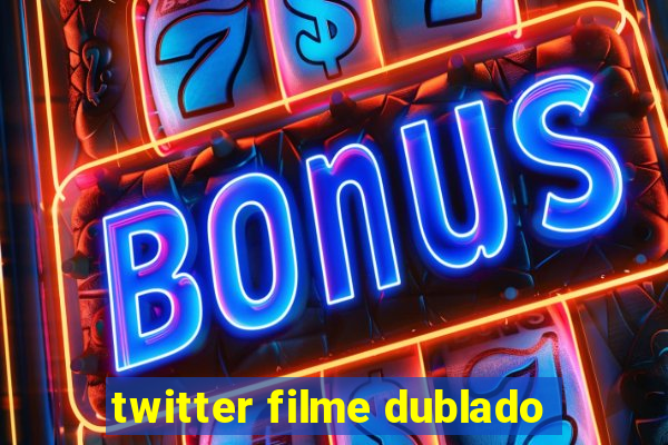 twitter filme dublado