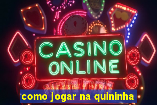 como jogar na quininha