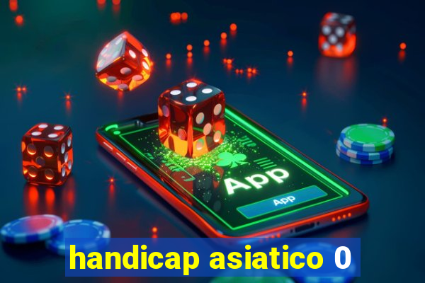 handicap asiatico 0