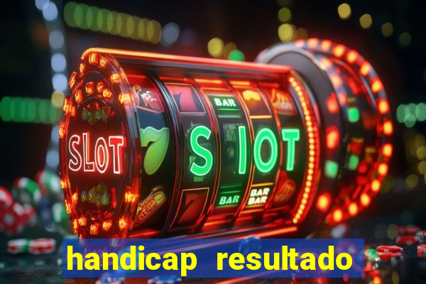 handicap resultado final - 1