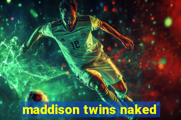 maddison twins naked