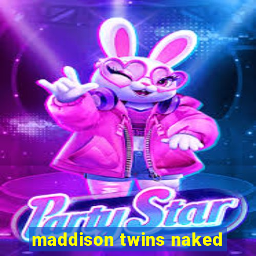 maddison twins naked