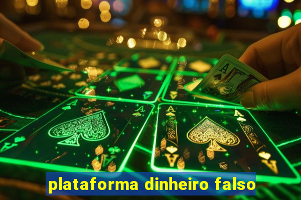 plataforma dinheiro falso