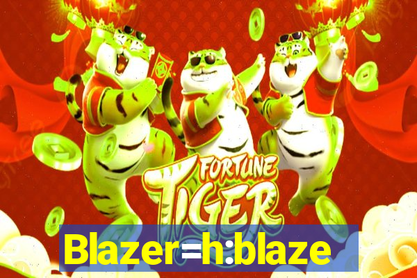 Blazer=h:blaze