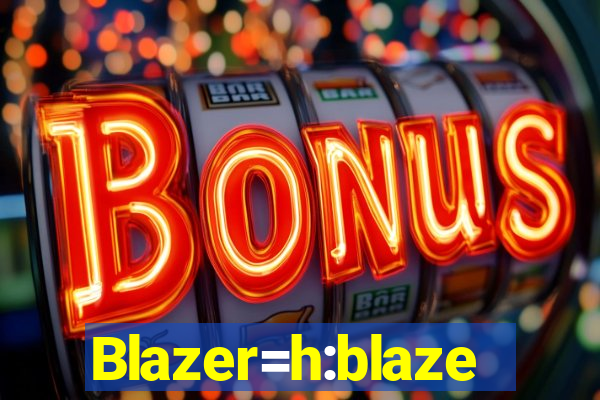 Blazer=h:blaze