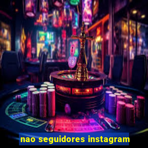 nao seguidores instagram