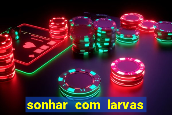 sonhar com larvas no jogo do bicho