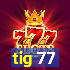 tig 77