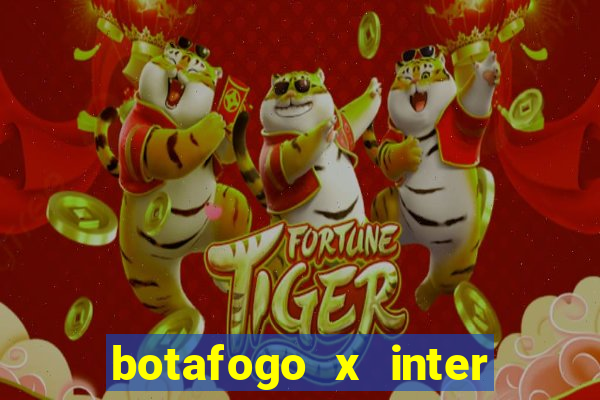 botafogo x inter onde assistir