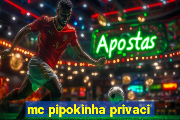 mc pipokinha privaci