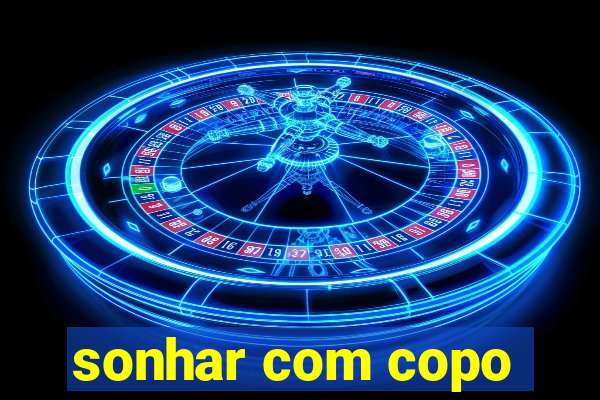 sonhar com copo