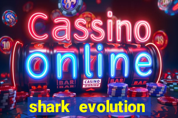 shark evolution dinheiro infinito