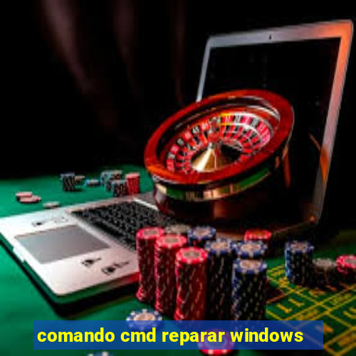 comando cmd reparar windows