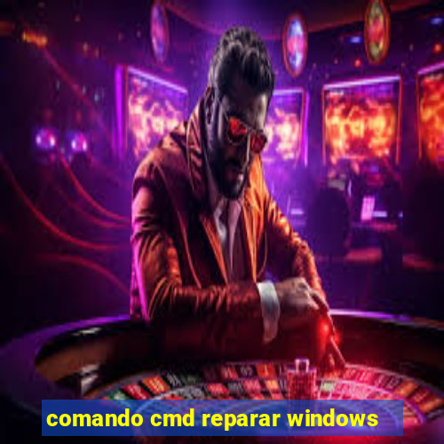 comando cmd reparar windows