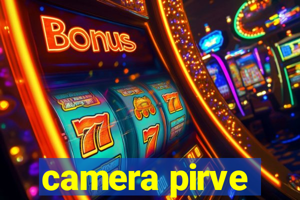 camera pirve