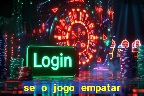 se o jogo empatar hoje quem ganha