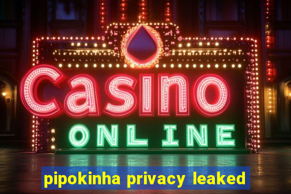 pipokinha privacy leaked