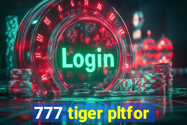 777 tiger pltfor