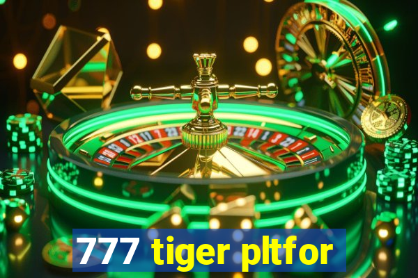 777 tiger pltfor