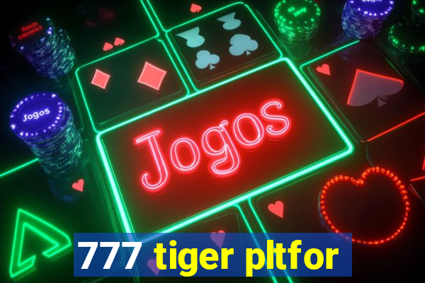 777 tiger pltfor